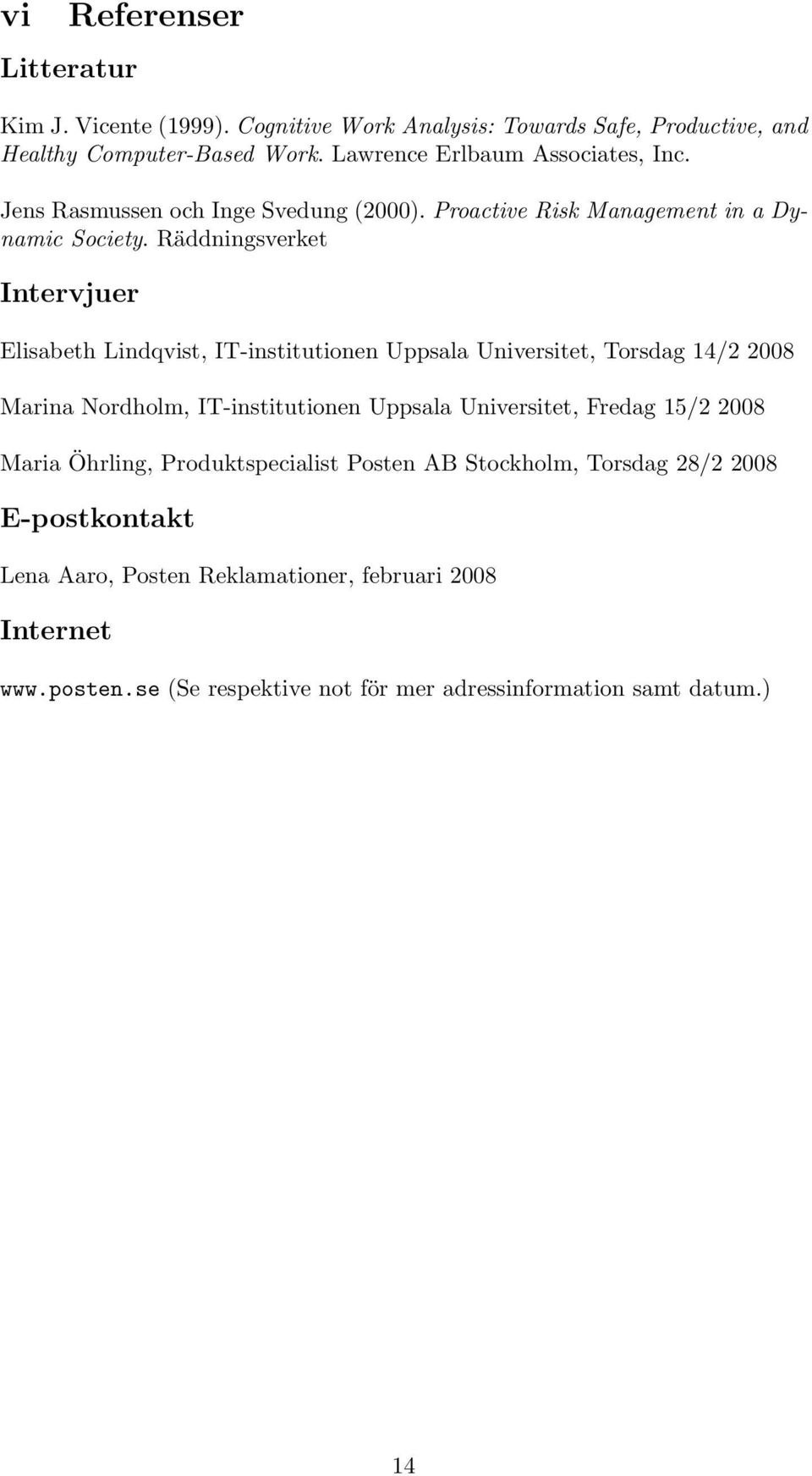 Räddningsverket Intervjuer Elisabeth Lindqvist, IT-institutionen Uppsala Universitet, Torsdag 14/2 2008 Marina Nordholm, IT-institutionen Uppsala Universitet,