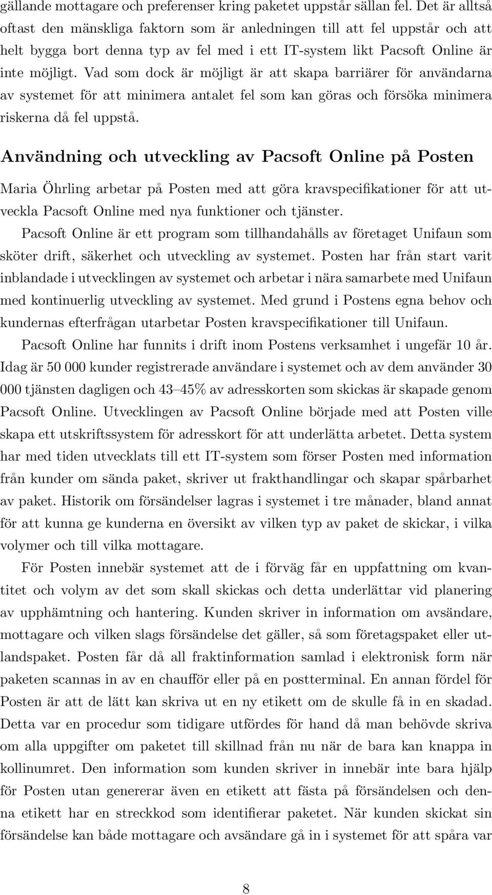 Vad som dock är möjligt är att skapa barriärer för användarna av systemet för att minimera antalet fel som kan göras och försöka minimera riskerna då fel uppstå.