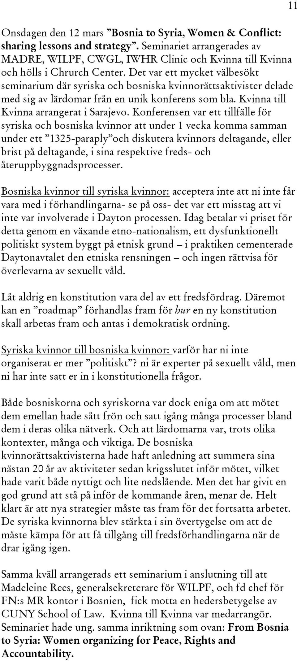 Konferensen var ett tillfälle för syriska och bosniska kvinnor att under 1 vecka komma samman under ett 1325-paraply och diskutera kvinnors deltagande, eller brist på deltagande, i sina respektive