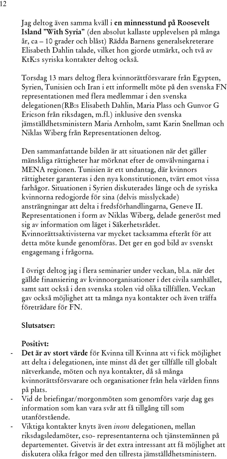 Torsdag 13 mars deltog flera kvinnorättförsvarare från Egypten, Syrien, Tunisien och Iran i ett informellt möte på den svenska FN representationen med flera medlemmar i den svenska delegationen(rb:s