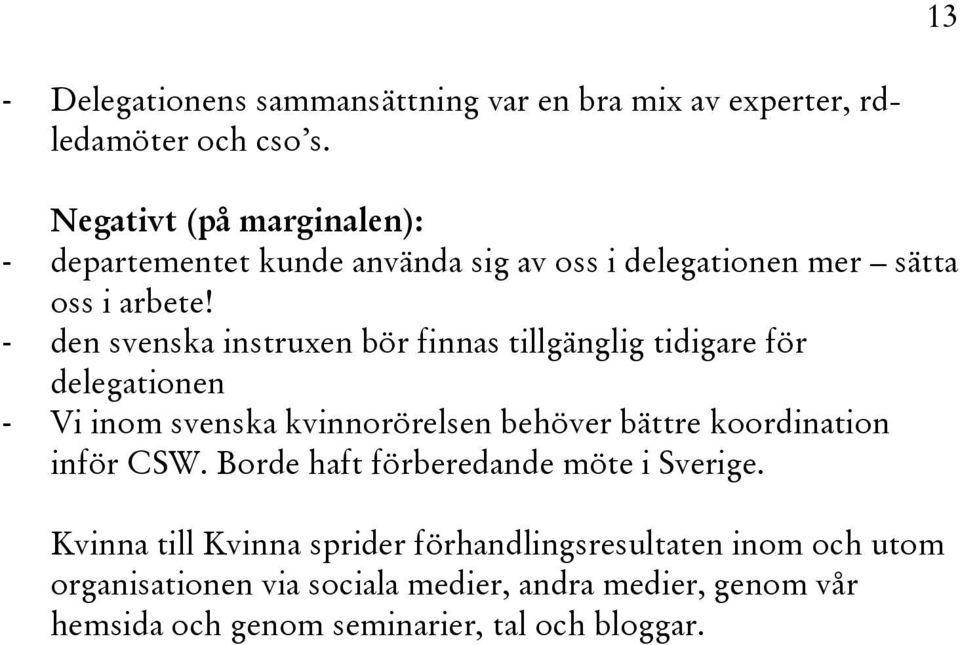 - den svenska instruxen bör finnas tillgänglig tidigare för delegationen - Vi inom svenska kvinnorörelsen behöver bättre koordination