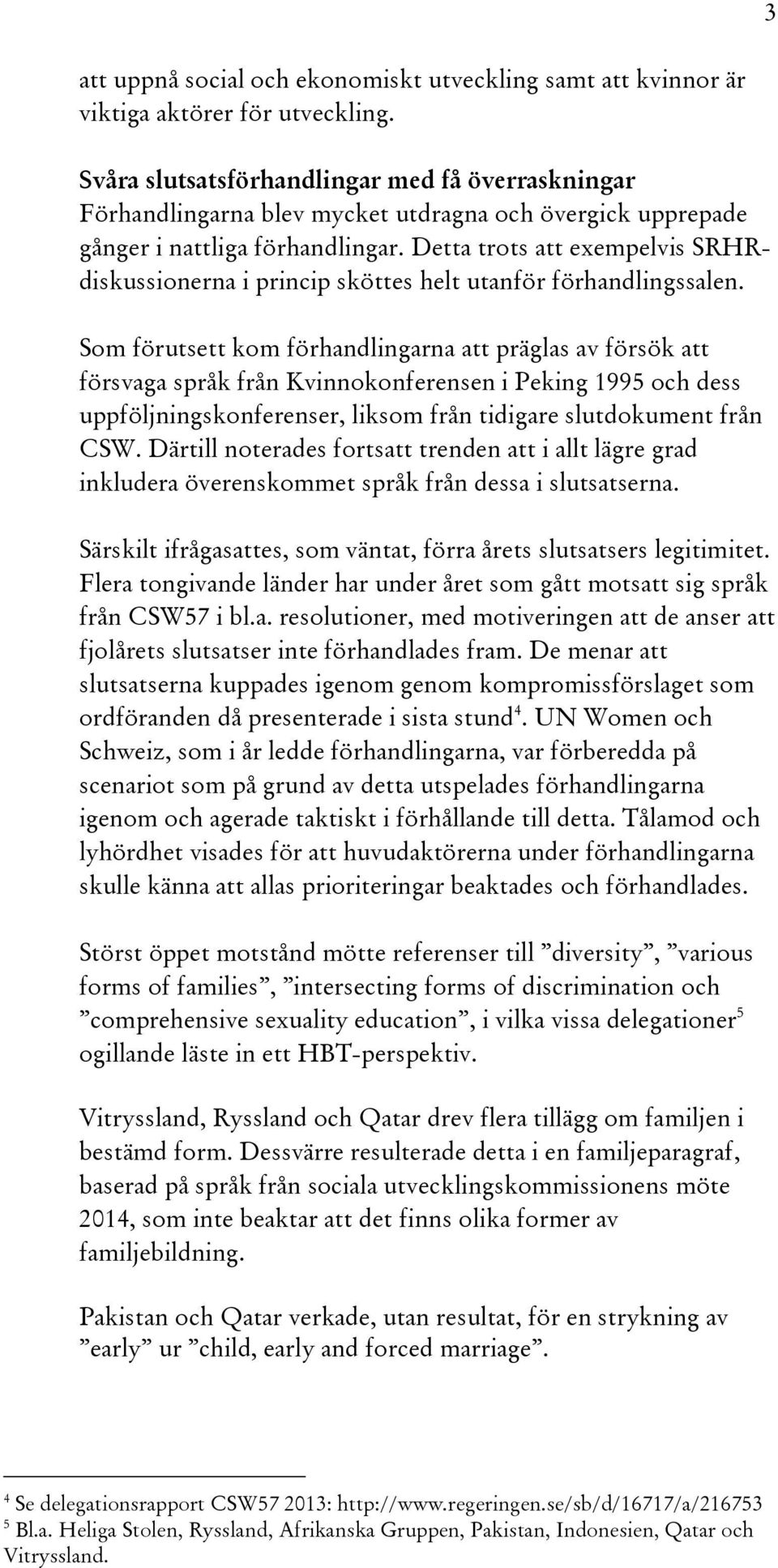 Detta trots att exempelvis SRHRdiskussionerna i princip sköttes helt utanför förhandlingssalen.