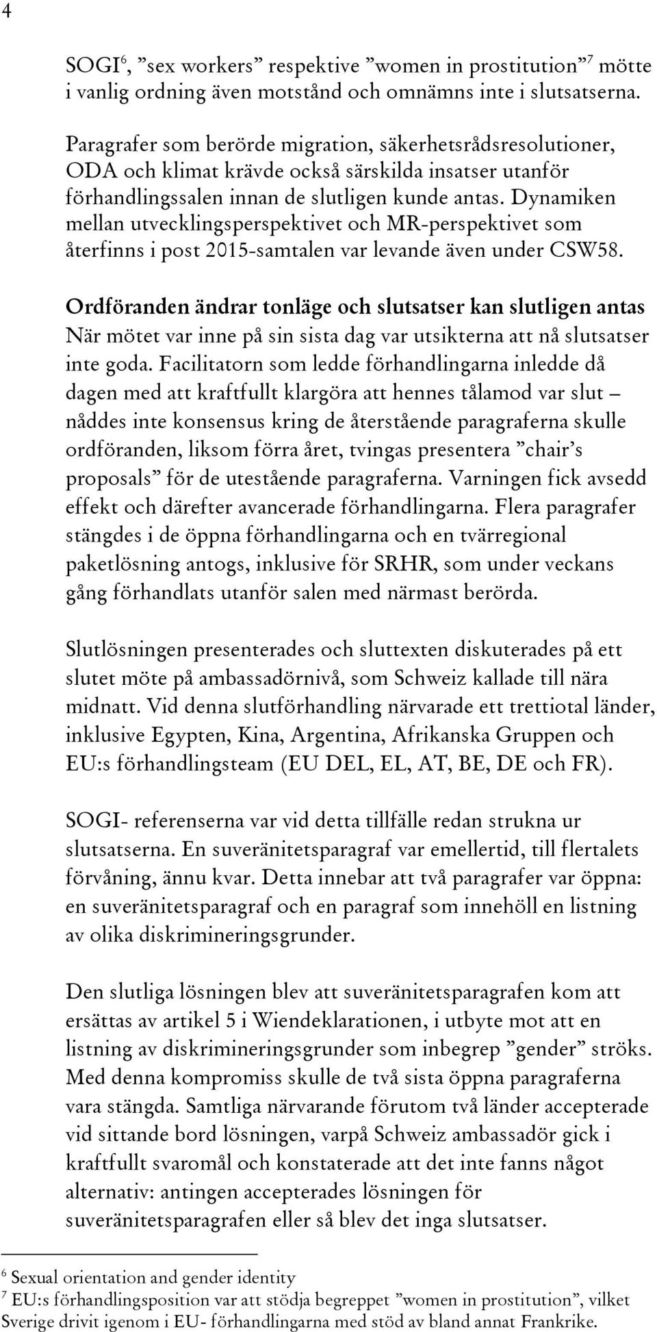 Dynamiken mellan utvecklingsperspektivet och MR-perspektivet som återfinns i post 2015-samtalen var levande även under CSW58.