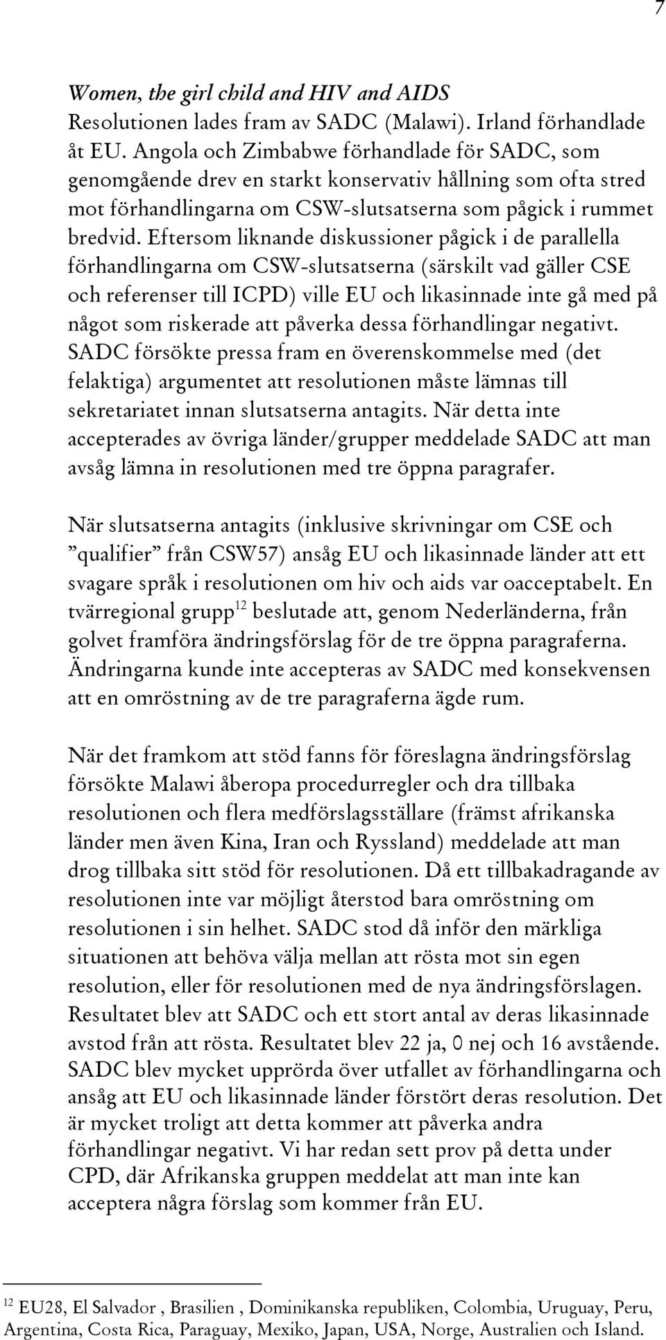 Eftersom liknande diskussioner pågick i de parallella förhandlingarna om CSW-slutsatserna (särskilt vad gäller CSE och referenser till ICPD) ville EU och likasinnade inte gå med på något som