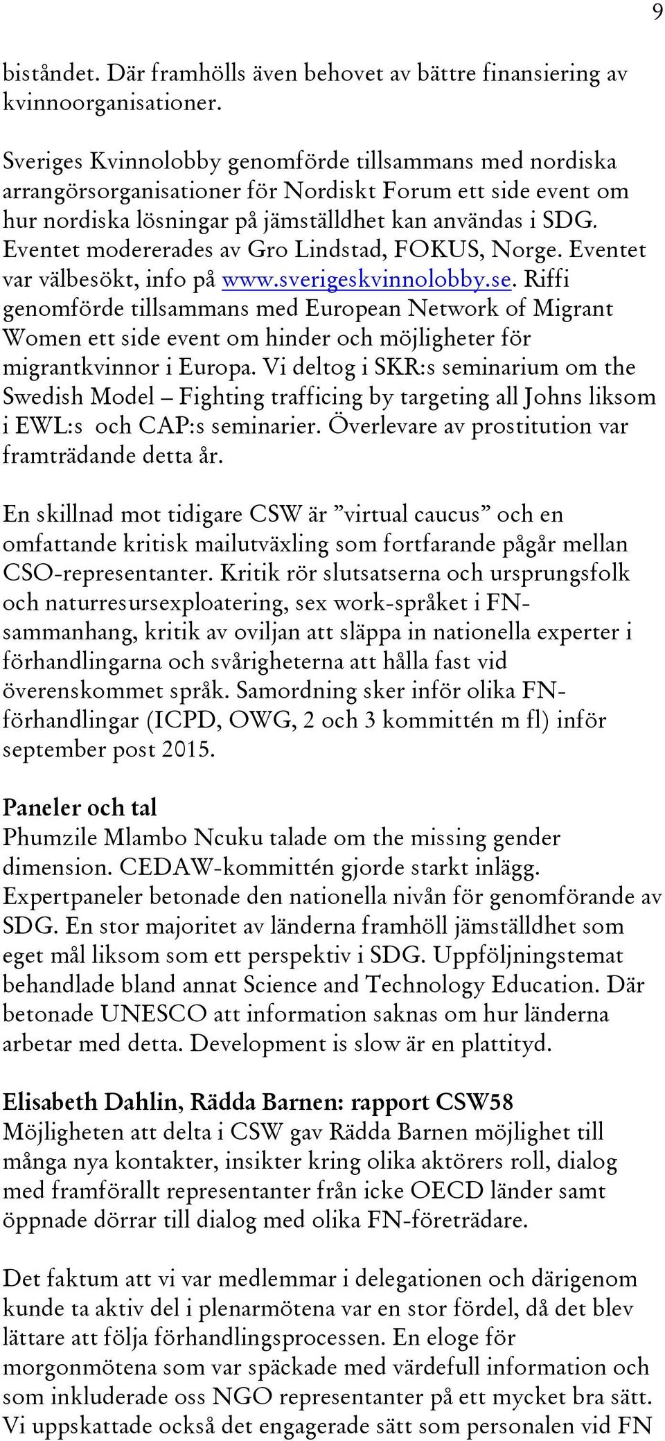 Eventet modererades av Gro Lindstad, FOKUS, Norge. Eventet var välbesökt, info på www.sverigeskvinnolobby.se.