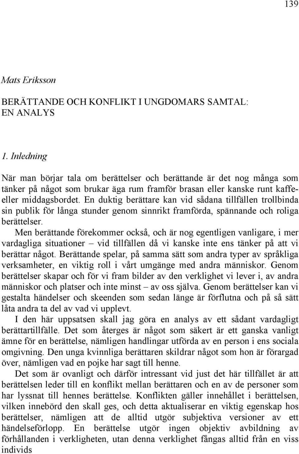En duktig berättare kan vid sådana tillfällen trollbinda sin publik för långa stunder genom sinnrikt framförda, spännande och roliga berättelser.