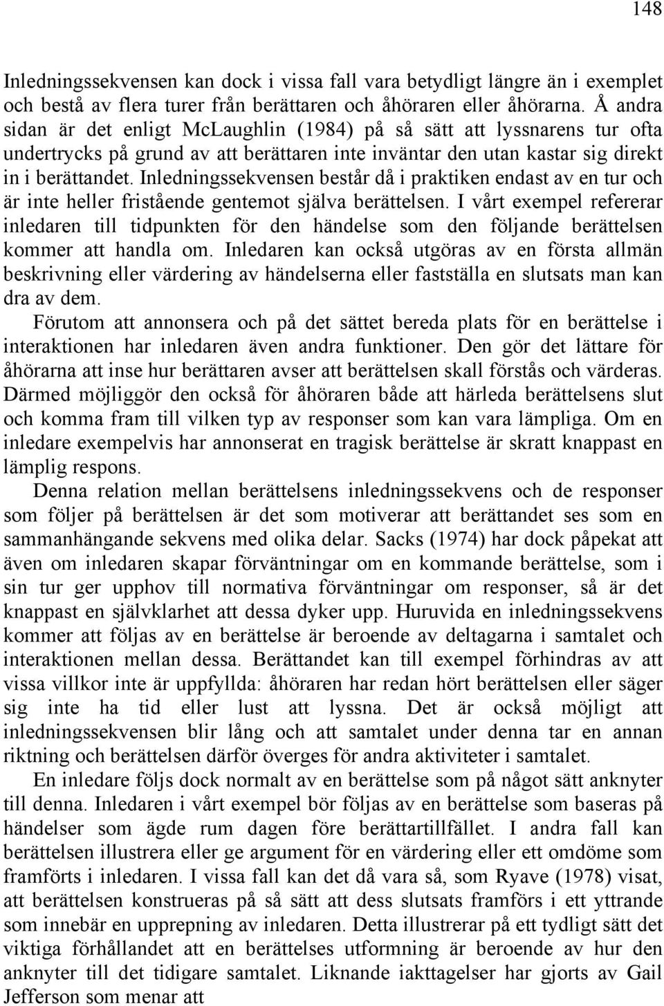 Inledningssekvensen består då i praktiken endast av en tur och är inte heller fristående gentemot själva berättelsen.