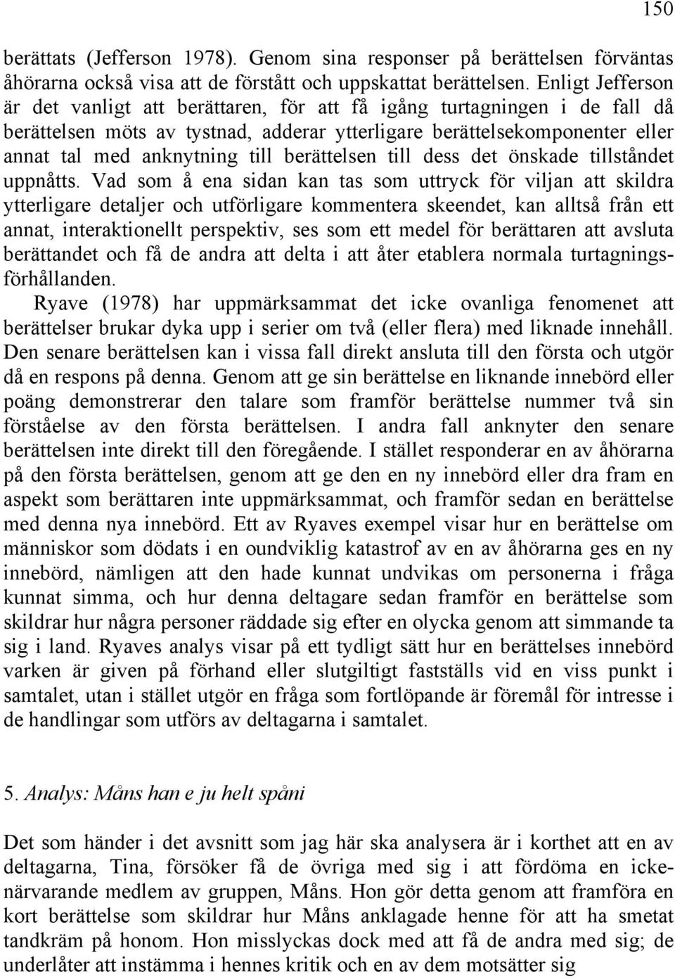 berättelsen till dess det önskade tillståndet uppnåtts.