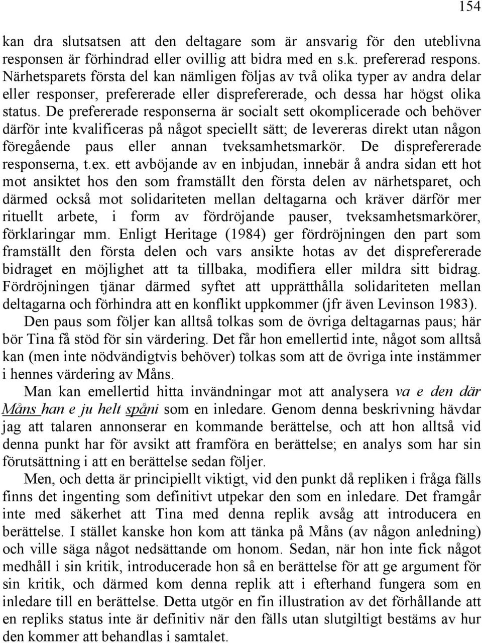 De prefererade responserna är socialt sett okomplicerade och behöver därför inte kvalificeras på något speciellt sätt; de levereras direkt utan någon föregående paus eller annan tveksamhetsmarkör.