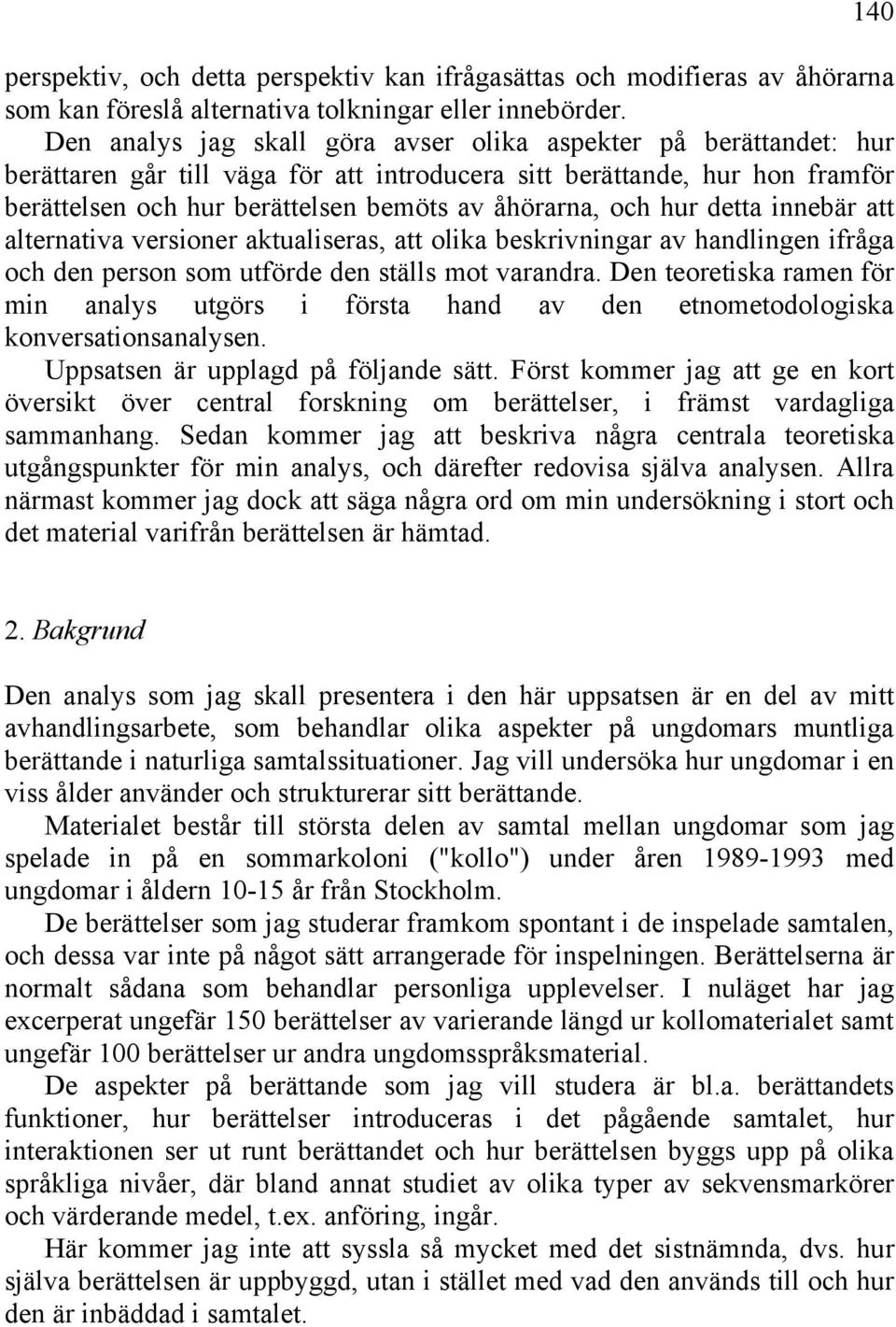 och hur detta innebär att alternativa versioner aktualiseras, att olika beskrivningar av handlingen ifråga och den person som utförde den ställs mot varandra.