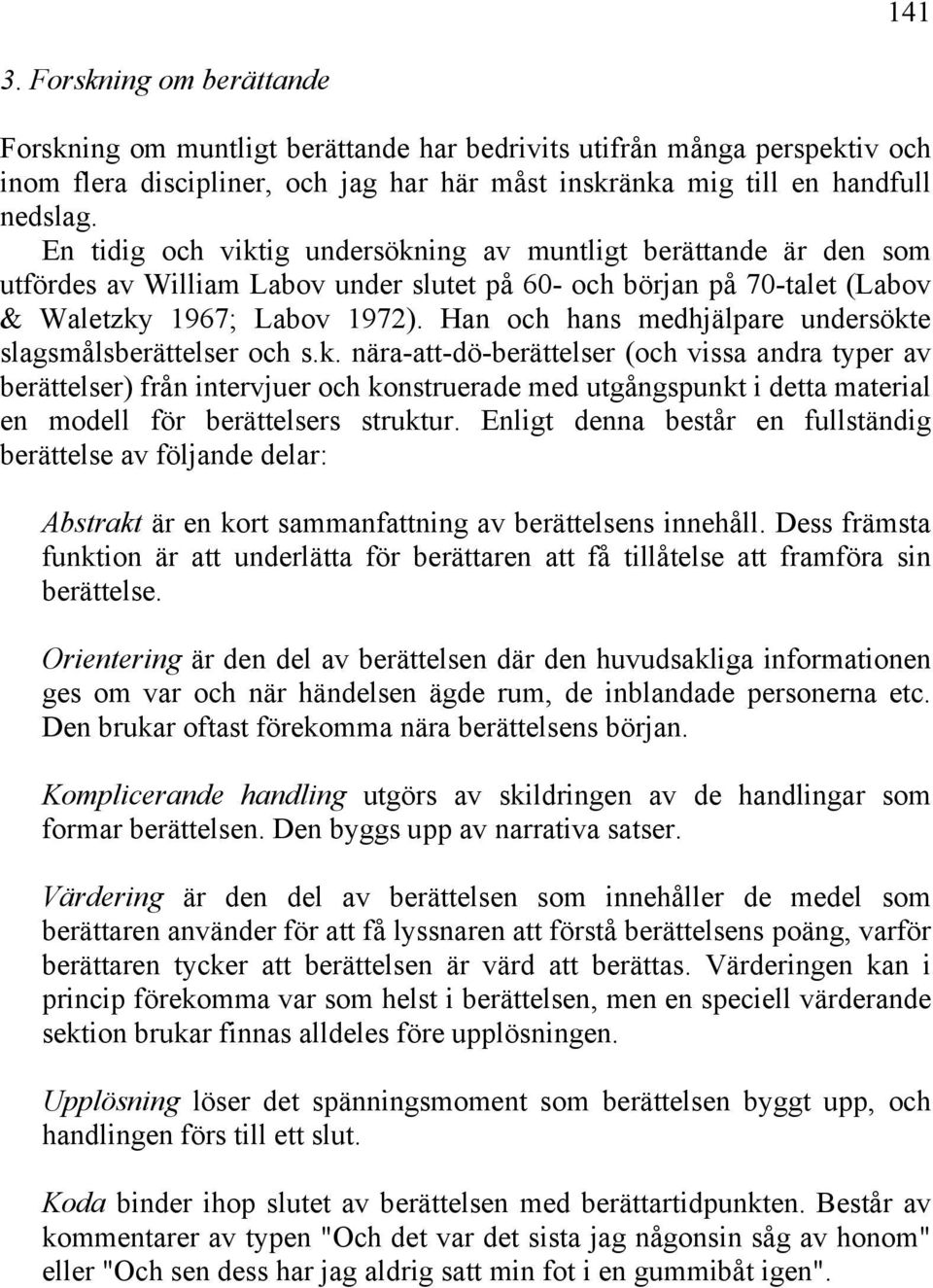 Han och hans medhjälpare undersökt