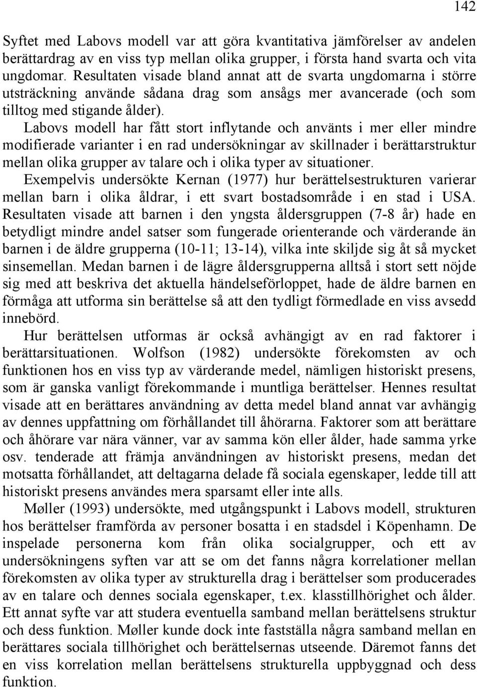 Labovs modell har fått stort inflytande och använts i mer eller mindre modifierade varianter i en rad undersökningar av skillnader i berättarstruktur mellan olika grupper av talare och i olika typer