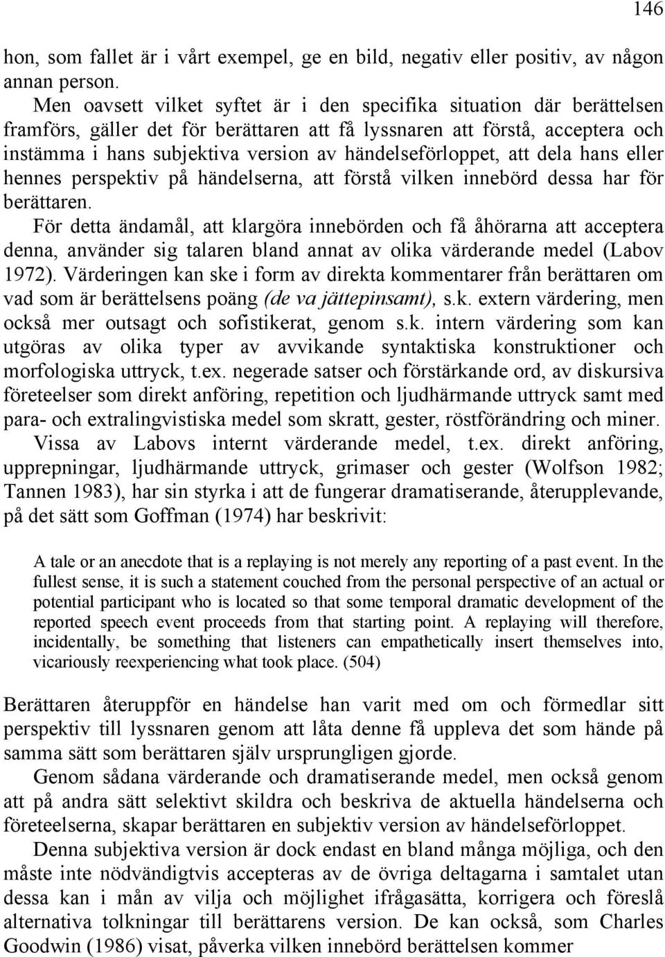 händelseförloppet, att dela hans eller hennes perspektiv på händelserna, att förstå vilken innebörd dessa har för berättaren.