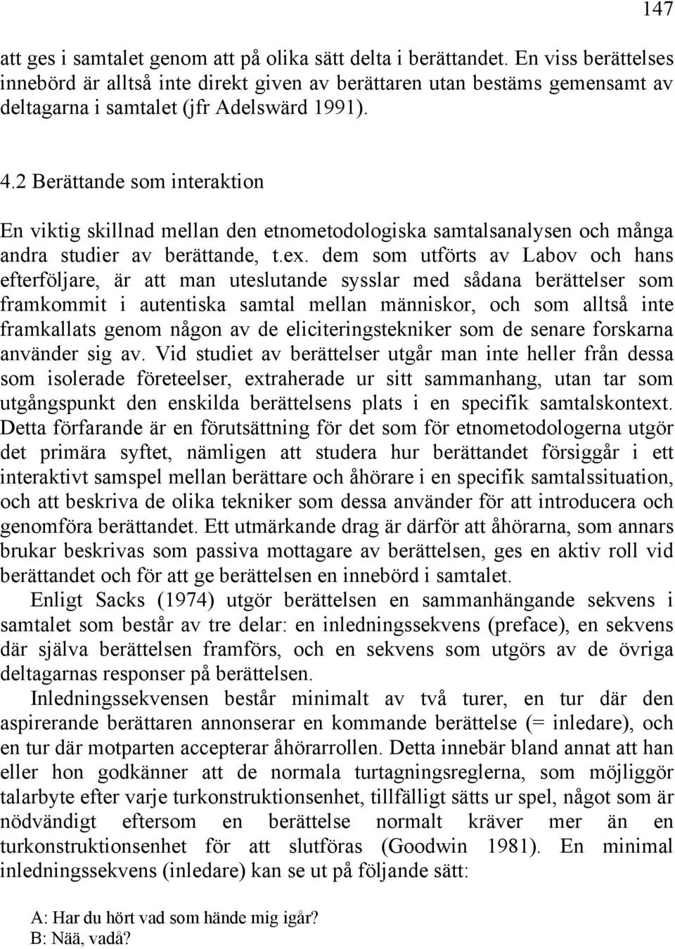 2 Berättande som interaktion En viktig skillnad mellan den etnometodologiska samtalsanalysen och många andra studier av berättande, t.ex.