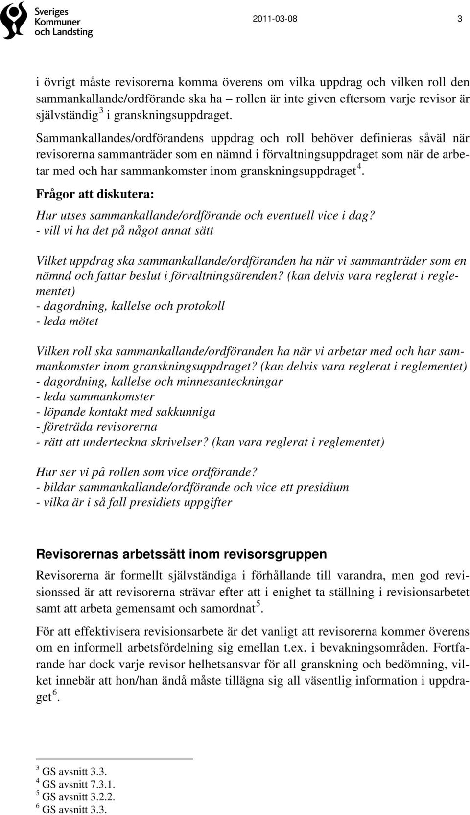 Sammankallandes/ordförandens uppdrag och roll behöver definieras såväl när revisorerna sammanträder som en nämnd i förvaltningsuppdraget som när de arbetar med och har sammankomster inom
