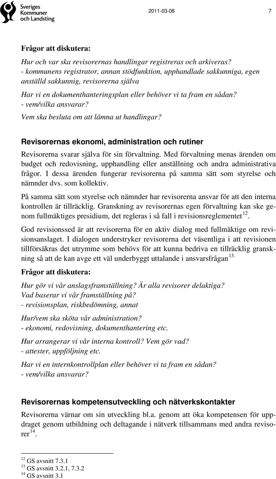 Vem ska besluta om att lämna ut handlingar? Revisorernas ekonomi, administration och rutiner Revisorerna svarar själva för sin förvaltning.