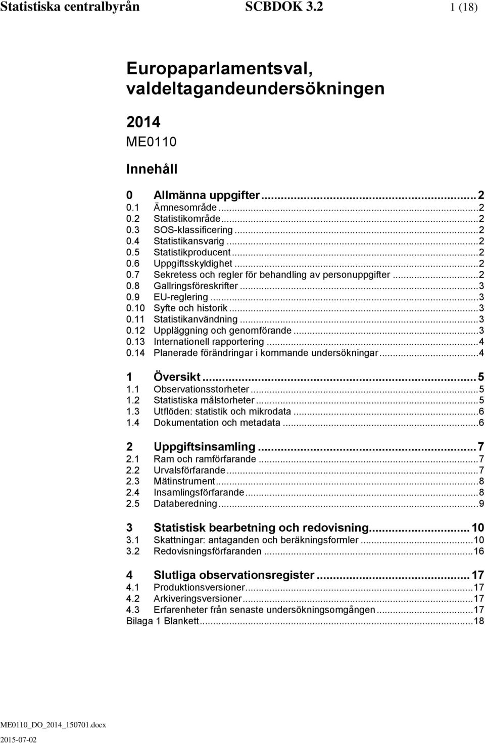 .. 3 0.11 Statistianvändning... 3 0.12 Uppläggning oc genomförande... 3 0.13 Internationell rapportering... 4 0.14 Planerade förändringar i ommande undersöningar... 4 1 Översit... 5 1.