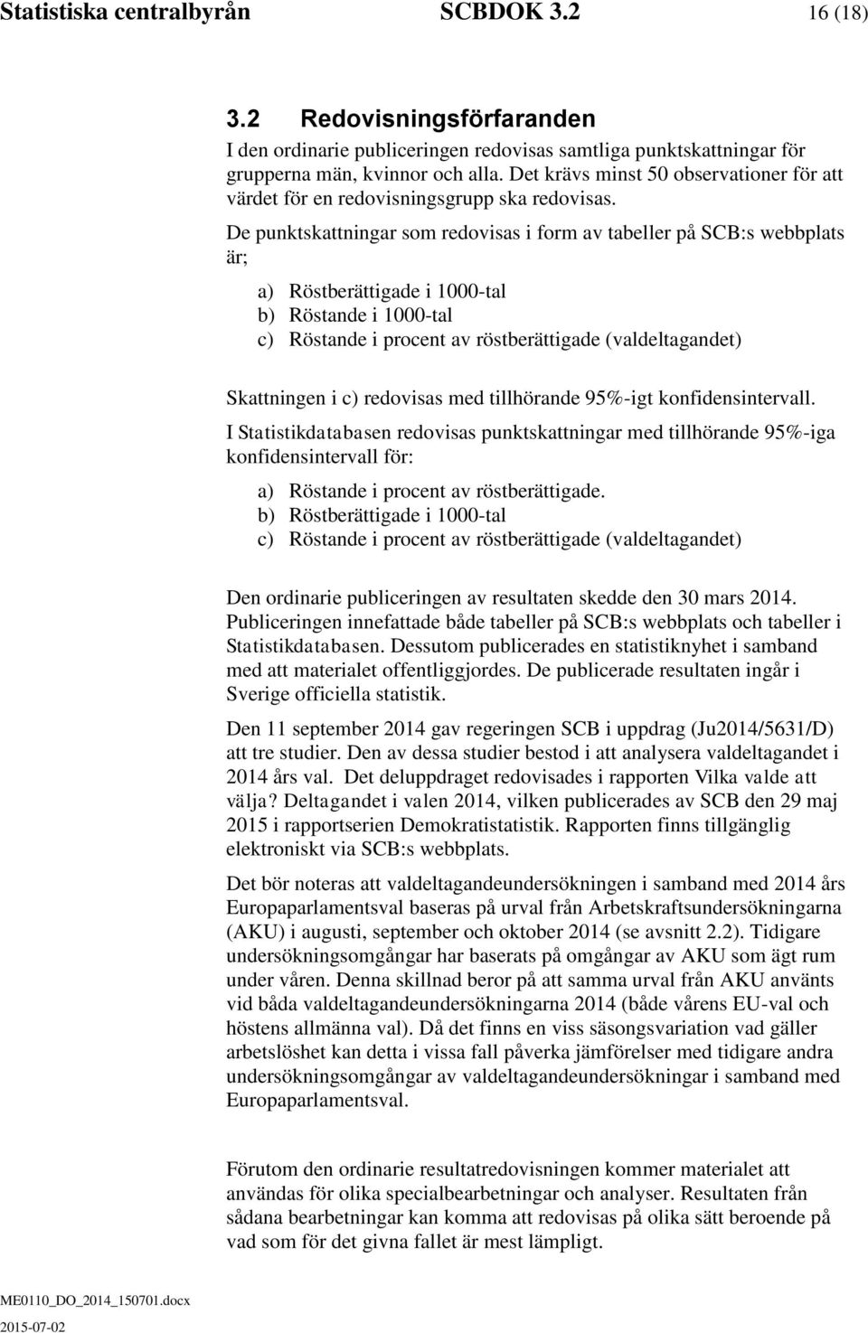 De puntsattningar som redovisas i form av tabeller på SCB:s webbplats är; a) Röstberättigade i 1000-tal b) Röstande i 1000-tal c) Röstande i procent av röstberättigade (valdeltagandet) Sattningen i