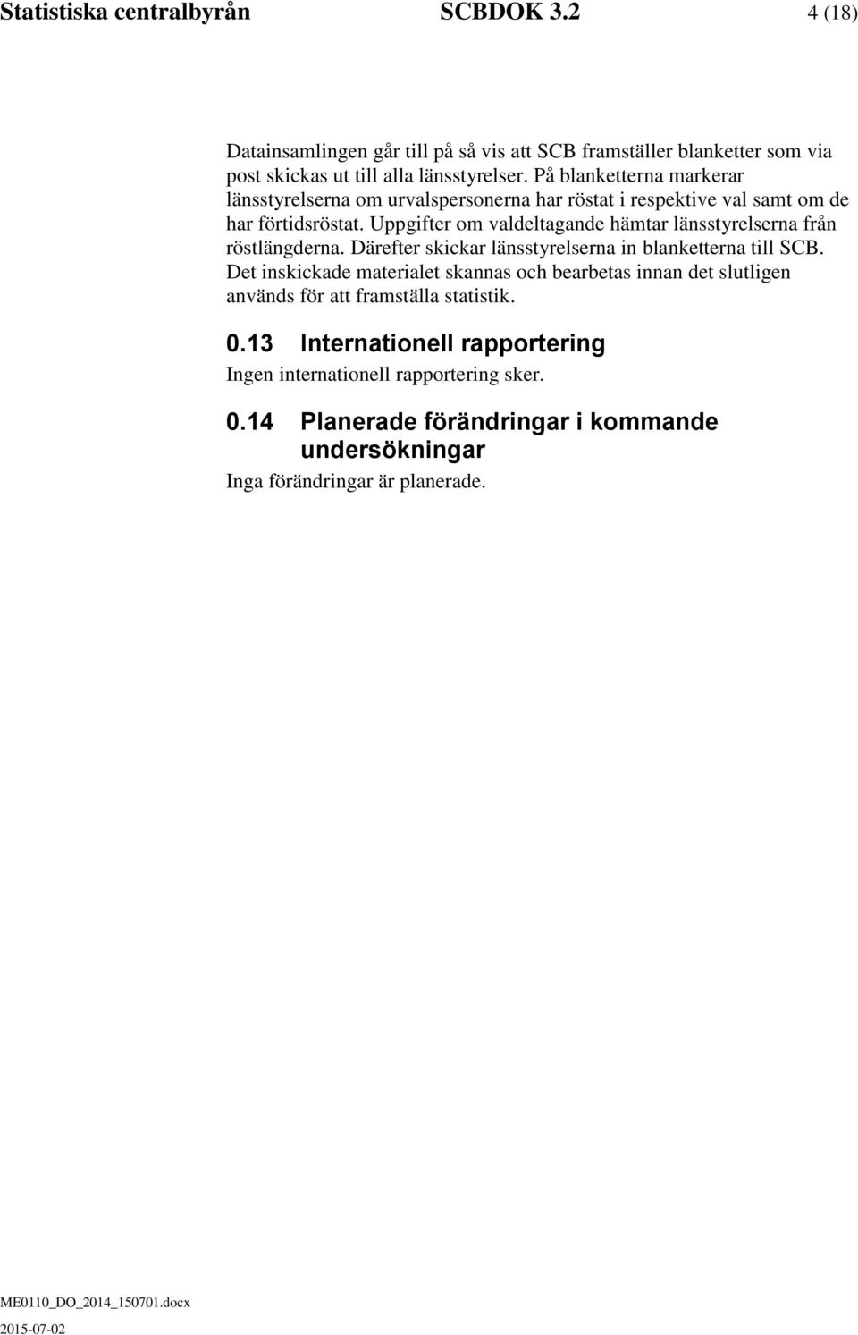 Uppgifter om valdeltagande ämtar länsstyrelserna från röstlängderna. Därefter sicar länsstyrelserna in blanetterna till SCB.