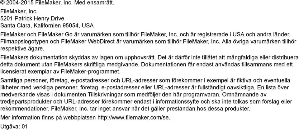 FileMakers dokumentation skyddas av lagen om upphovsrätt. Det är därför inte tillåtet att mångfaldiga eller distribuera detta dokument utan FileMakers skriftliga medgivande.