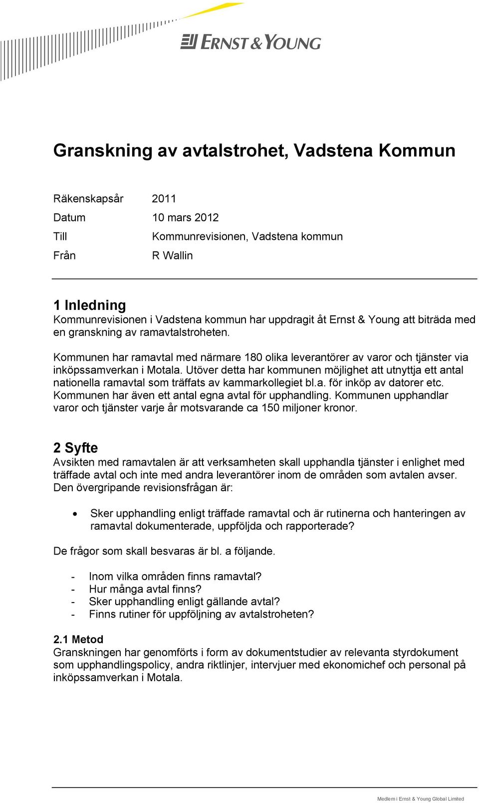 Utöver detta har kommunen möjlighet att utnyttja ett antal nationella ramavtal som träffats av kammarkollegiet bl.a. för inköp av datorer etc. Kommunen har även ett antal egna avtal för upphandling.