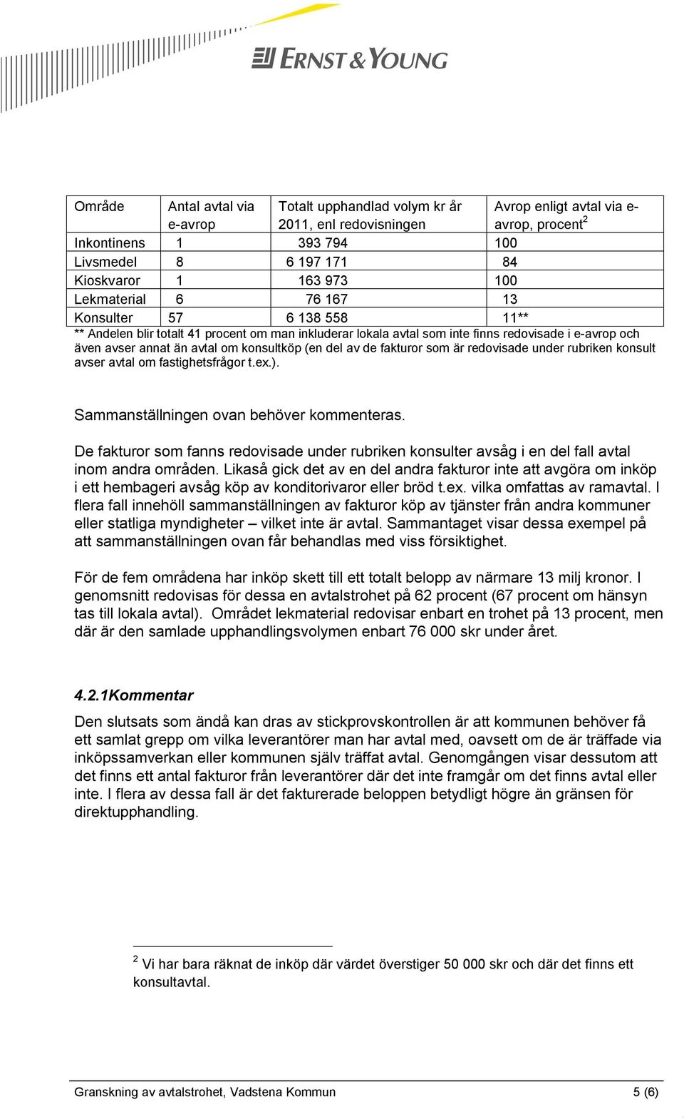 konsultköp (en del av de fakturor som är redovisade under rubriken konsult avser avtal om fastighetsfrågor t.ex.). Sammanställningen ovan behöver kommenteras.