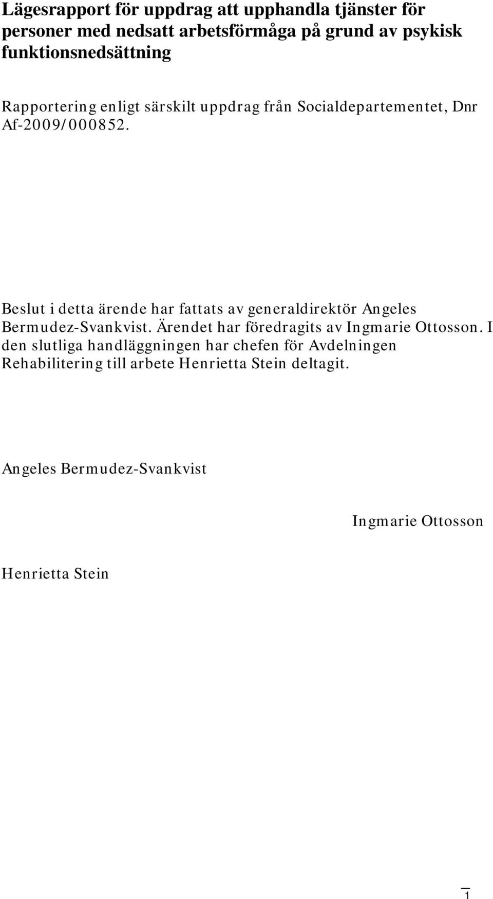 Beslut i detta ärende har fattats av generaldirektör Angeles Bermudez-Svankvist. Ärendet har föredragits av Ingmarie Ottosson.