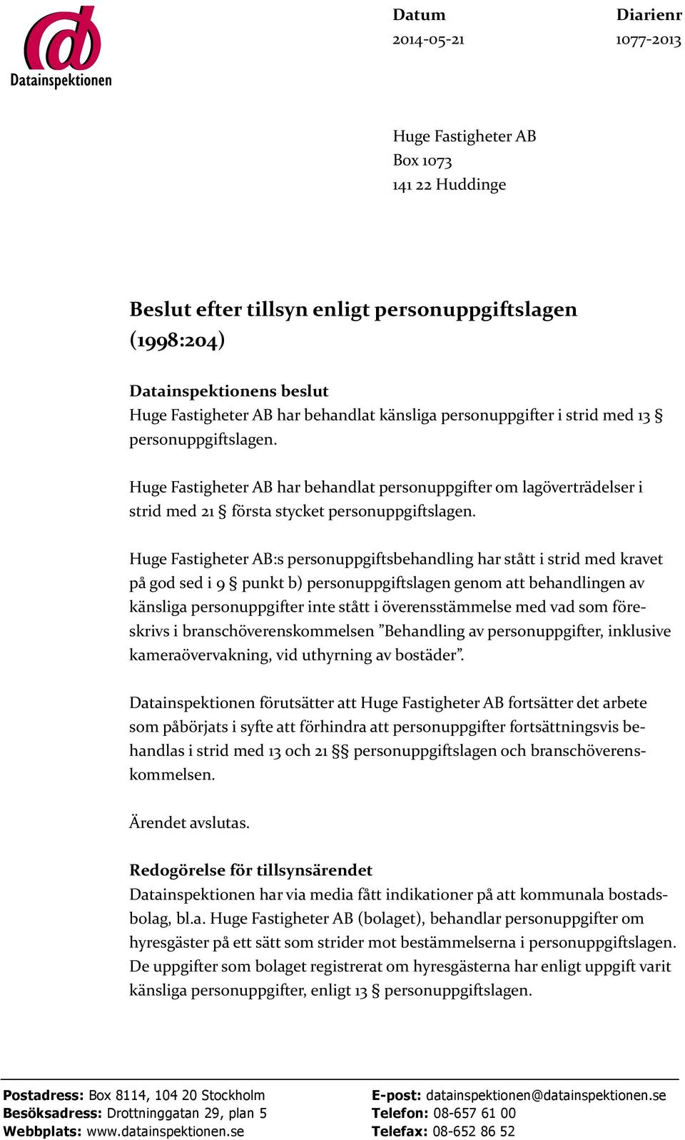 Huge Fastigheter AB:s personuppgiftsbehandling har stått i strid med kravet på god sed i 9 punkt b) personuppgiftslagen genom att behandlingen av känsliga personuppgifter inte stått i