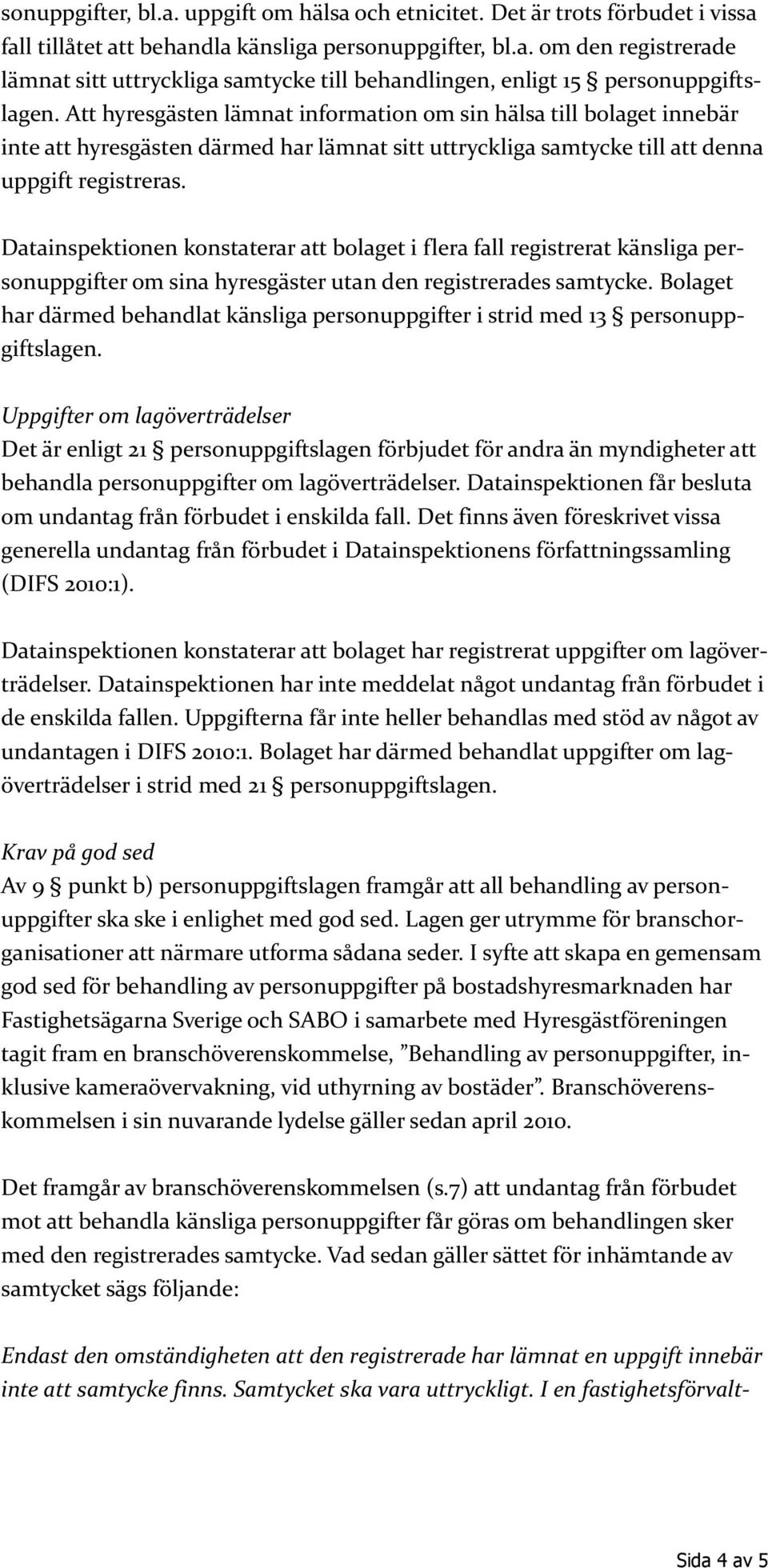 Datainspektionen konstaterar att bolaget i flera fall registrerat känsliga personuppgifter om sina hyresgäster utan den registrerades samtycke.