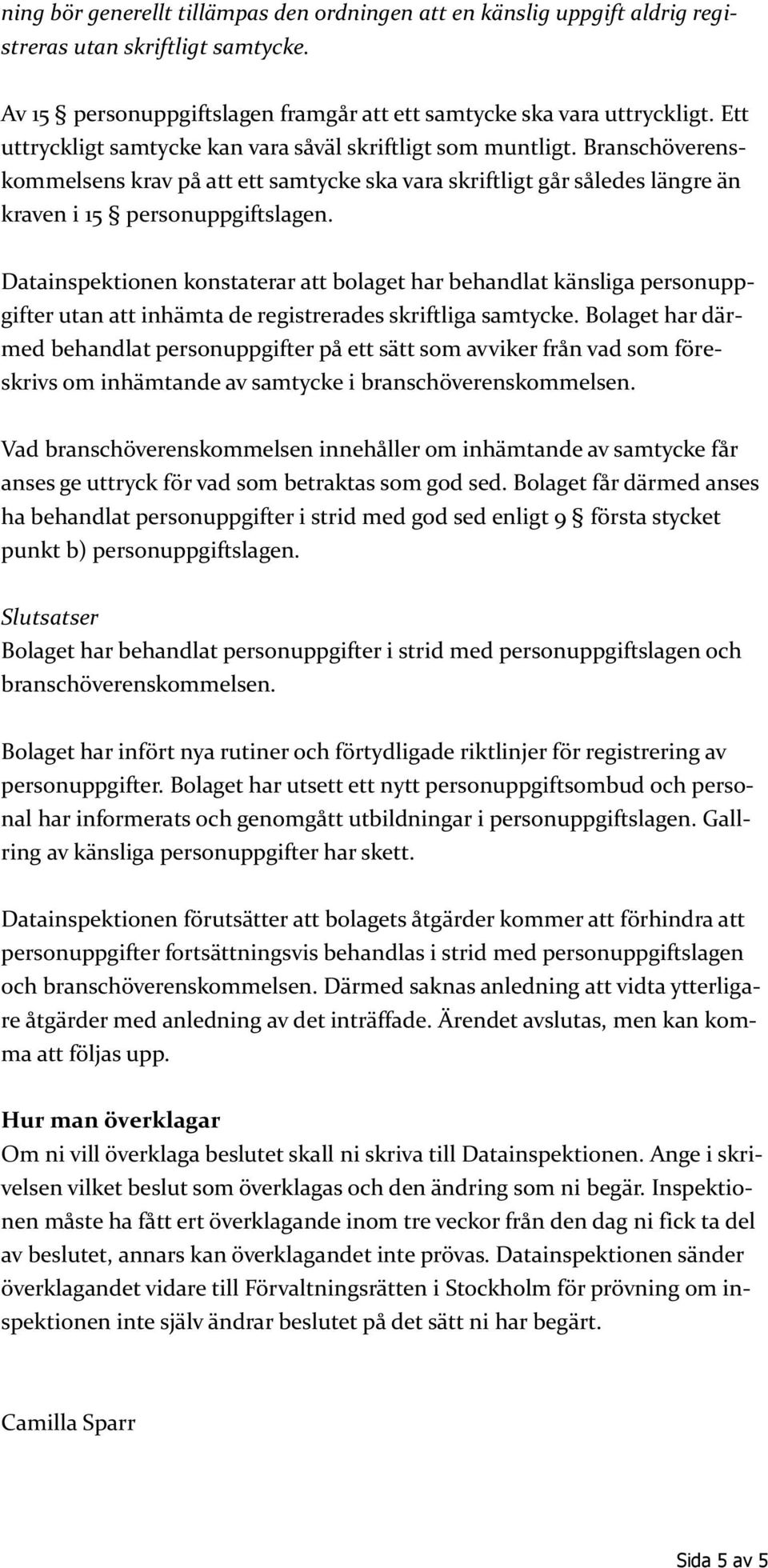 Datainspektionen konstaterar att bolaget har behandlat känsliga personuppgifter utan att inhämta de registrerades skriftliga samtycke.