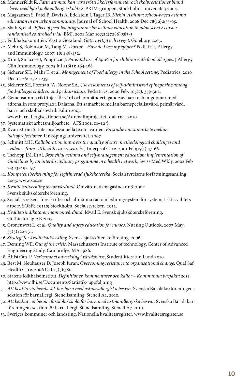 Effect of peer led programme for asthma education in adolescents: cluster randomised controlled trial. BMJ. 2001 Mar 10;322(7286):583-5. 31. Folkhälsokomittén. Västra Götaland.