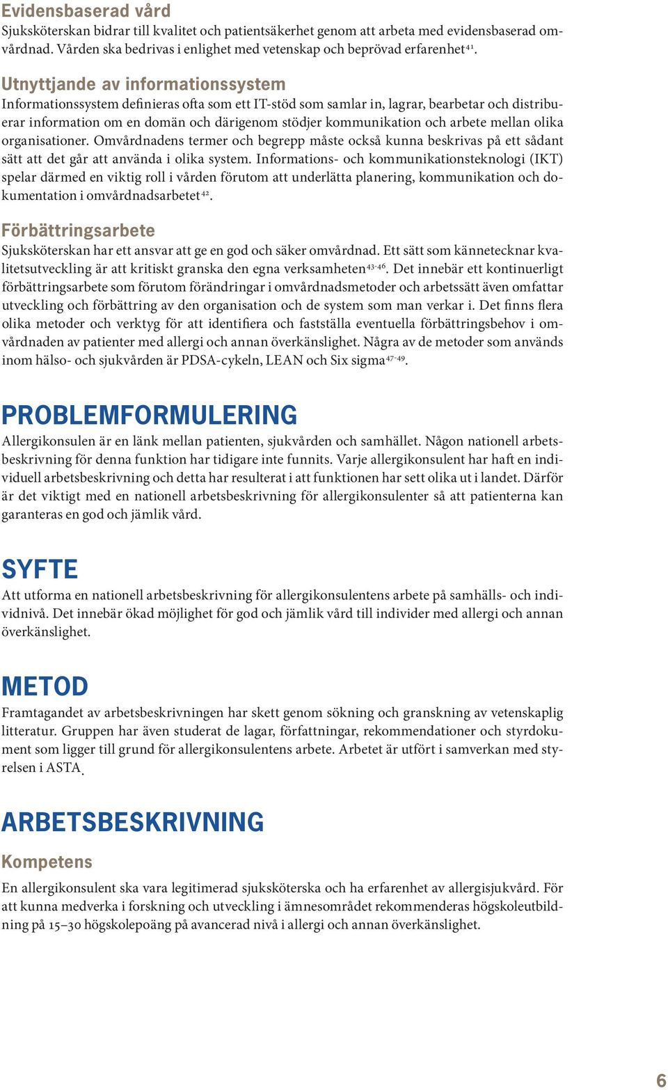 arbete mellan olika organisationer. Omvårdnadens termer och begrepp måste också kunna beskrivas på ett sådant sätt att det går att använda i olika system.