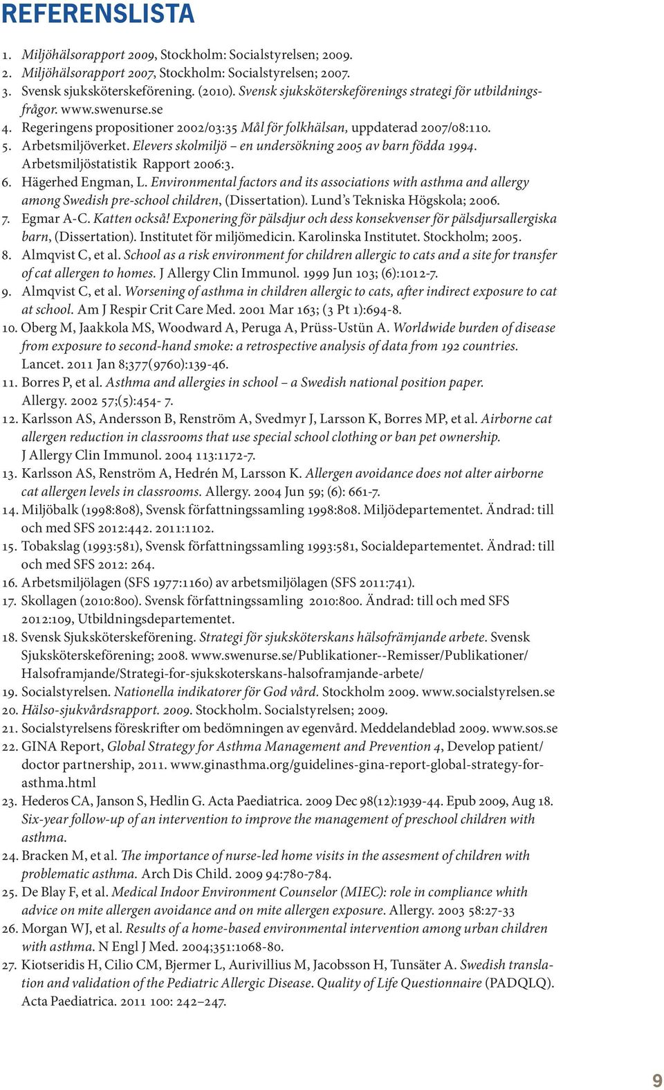 Elevers skolmiljö en undersökning 2005 av barn födda 1994. Arbetsmiljöstatistik Rapport 2006:3. 6. Hägerhed Engman, L.