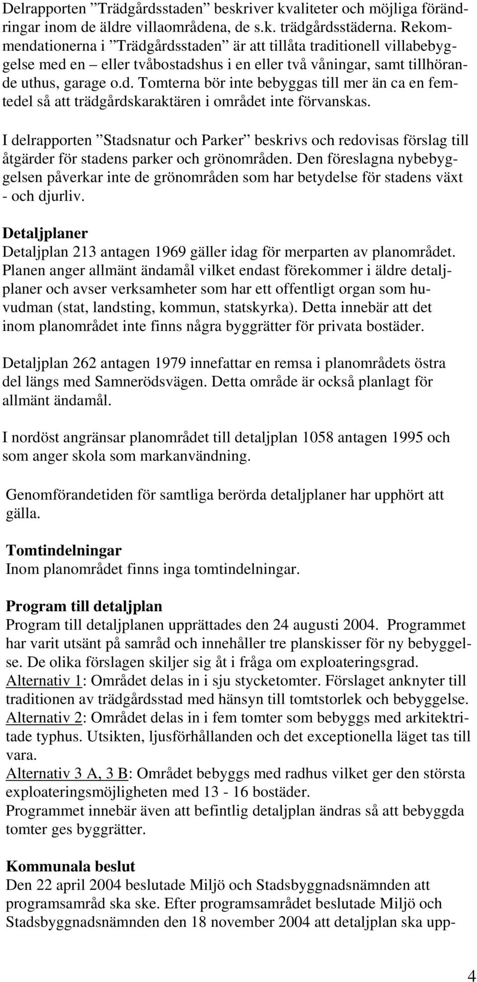 I delrapporten Stadsnatur och Parker beskrivs och redovisas förslag till åtgärder för stadens parker och grönområden.