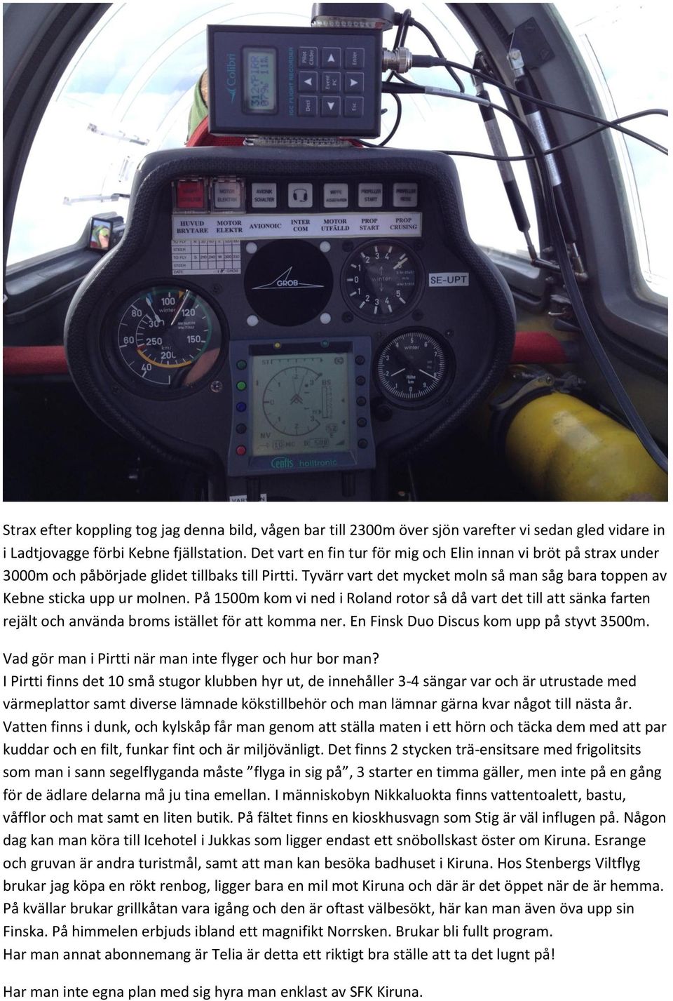 På 1500m kom vi ned i Roland rotor så då vart det till att sänka farten rejält och använda broms istället för att komma ner. En Finsk Duo Discus kom upp på styvt 3500m.