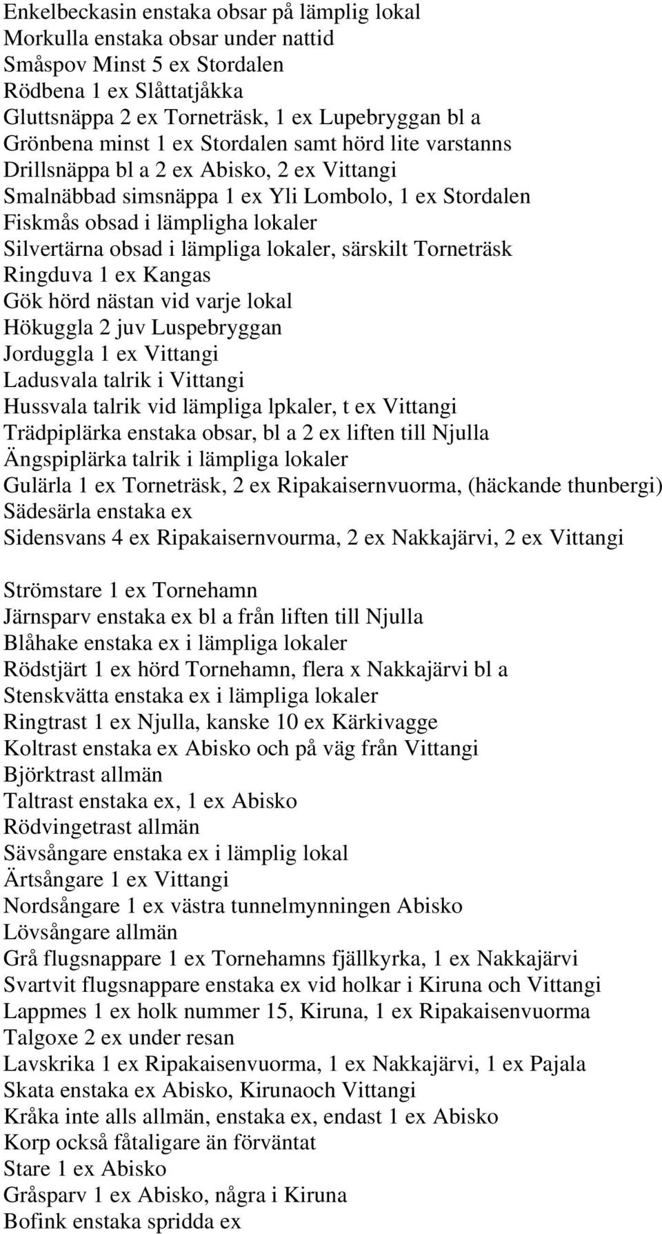 lämpliga lokaler, särskilt Torneträsk Ringduva 1 ex Kangas Gök hörd nästan vid varje lokal Hökuggla 2 juv Luspebryggan Jorduggla 1 ex Vittangi Ladusvala talrik i Vittangi Hussvala talrik vid lämpliga