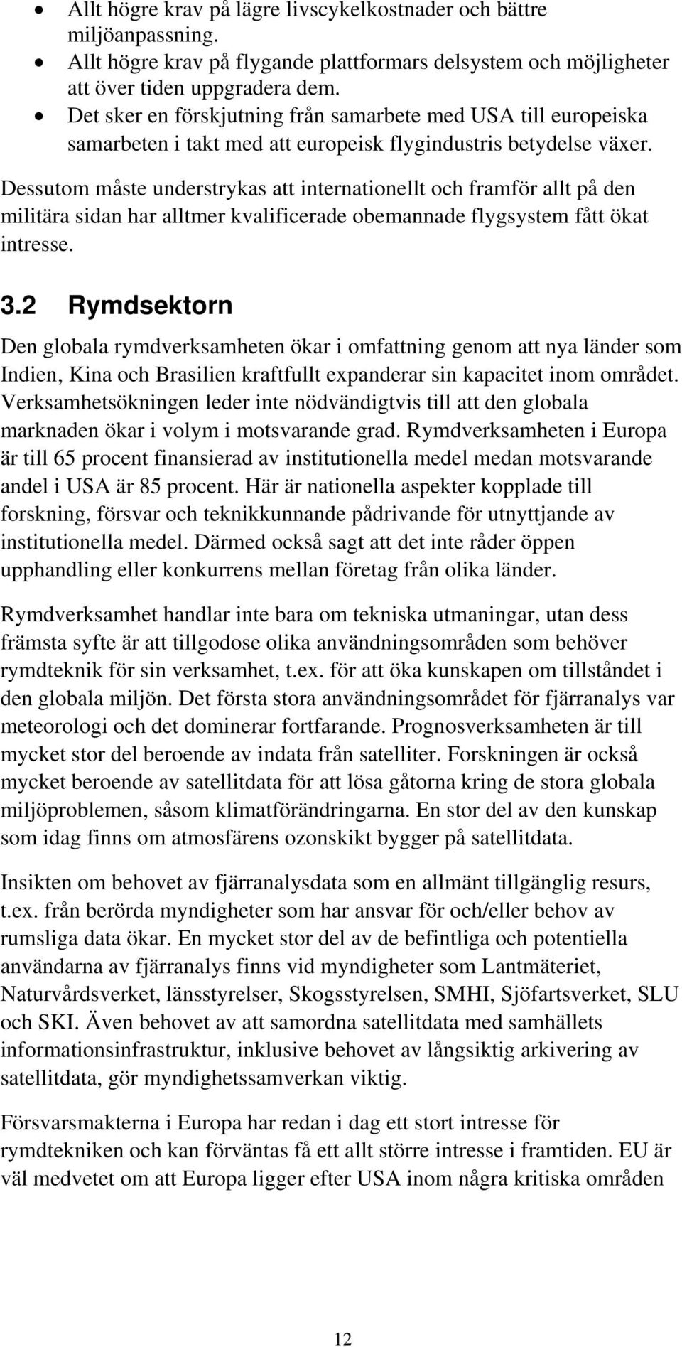 Dessutom måste understrykas att internationellt och framför allt på den militära sidan har alltmer kvalificerade obemannade flygsystem fått ökat intresse. 3.