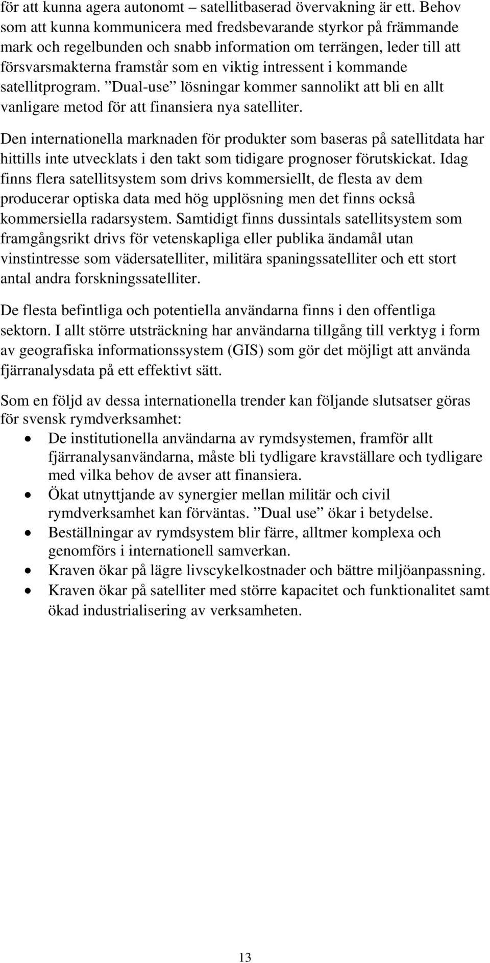 kommande satellitprogram. Dual-use lösningar kommer sannolikt att bli en allt vanligare metod för att finansiera nya satelliter.