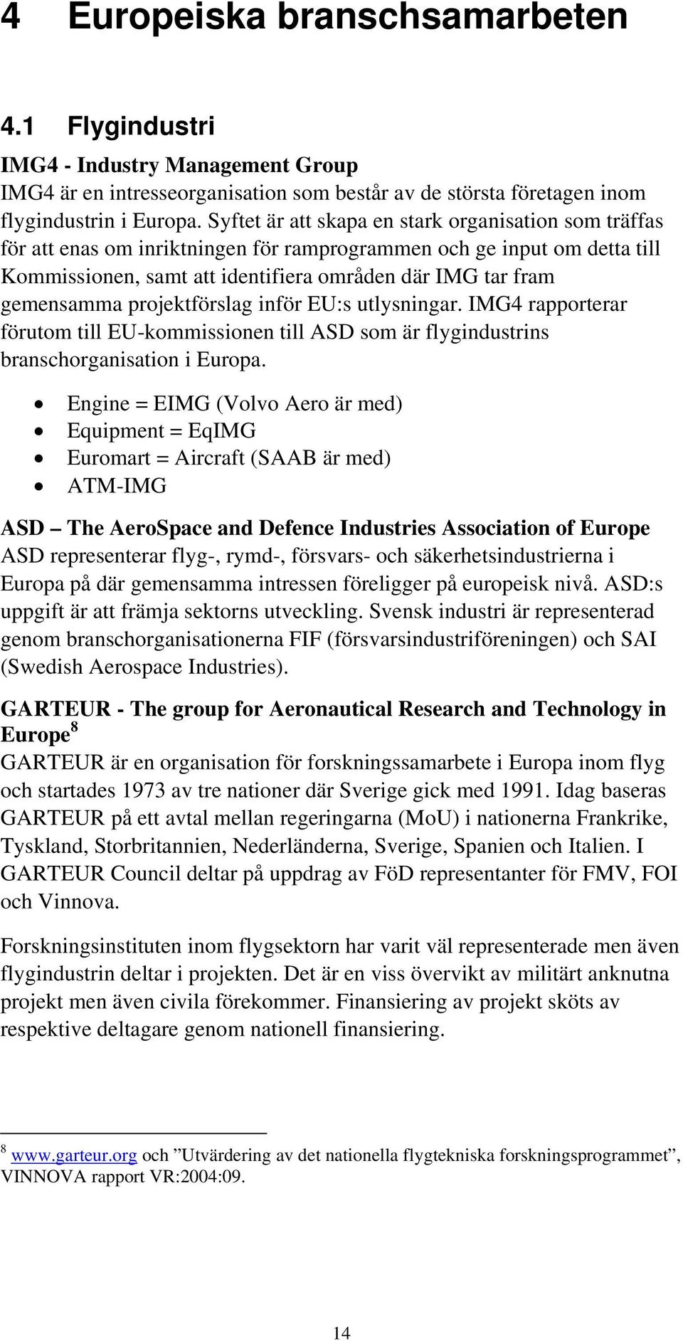 projektförslag inför EU:s utlysningar. IMG4 rapporterar förutom till EU-kommissionen till ASD som är flygindustrins branschorganisation i Europa.