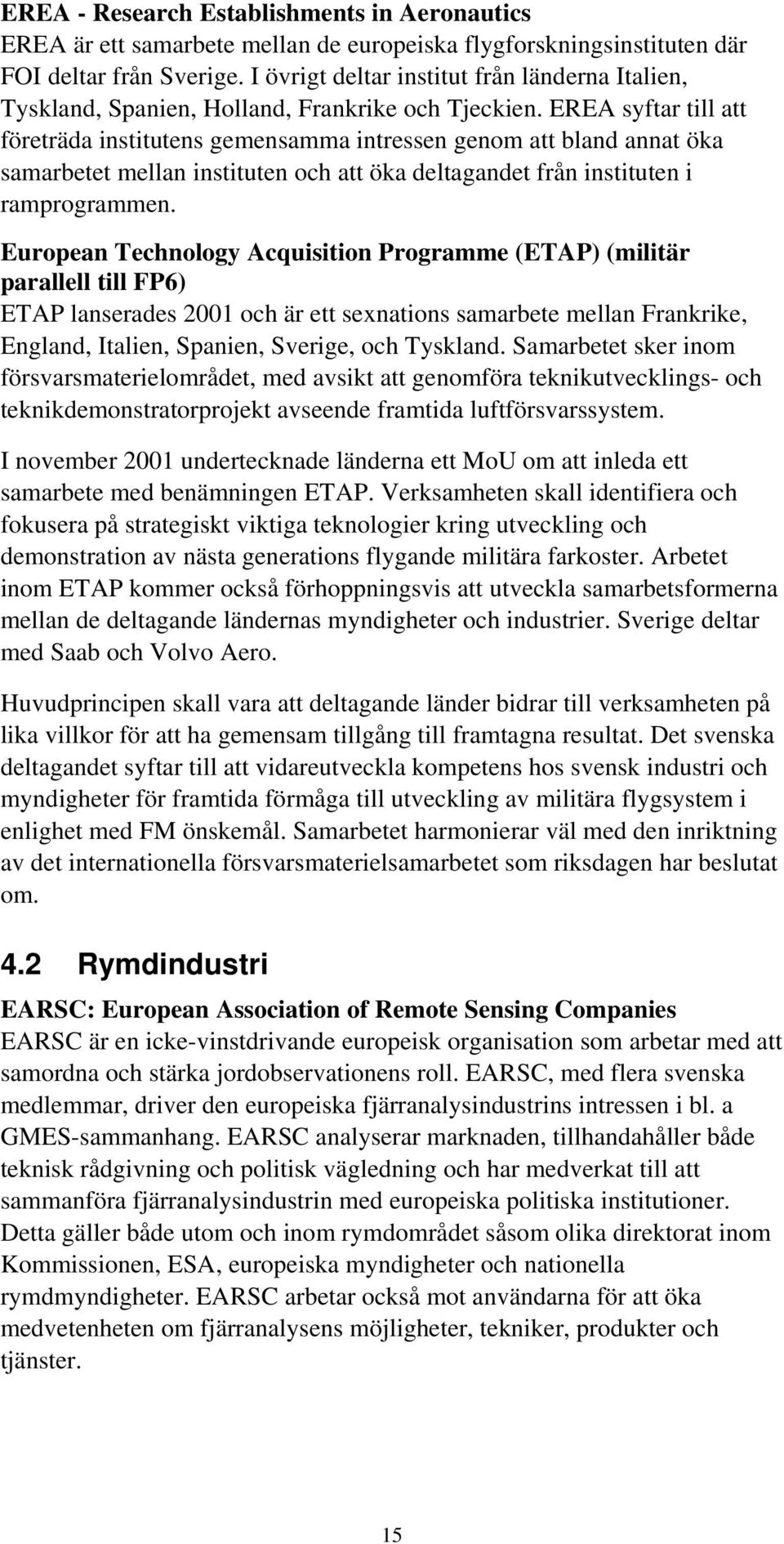 EREA syftar till att företräda institutens gemensamma intressen genom att bland annat öka samarbetet mellan instituten och att öka deltagandet från instituten i ramprogrammen.