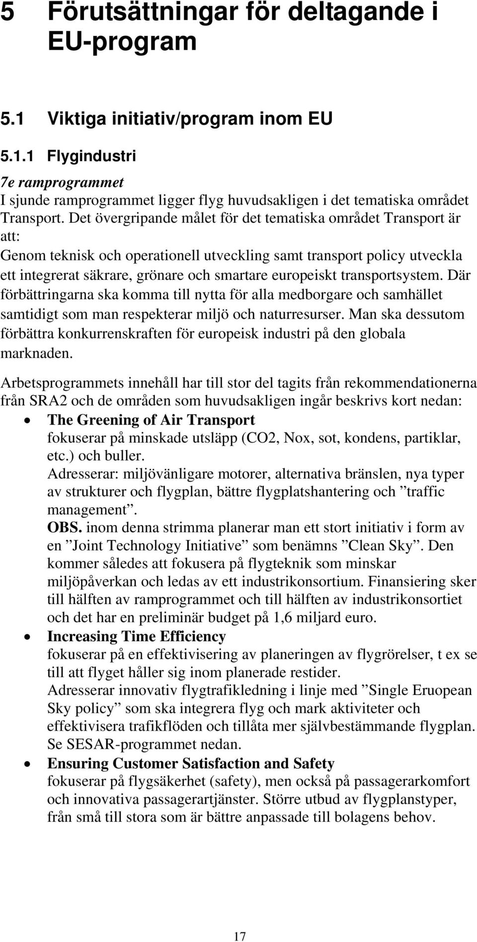 transportsystem. Där förbättringarna ska komma till nytta för alla medborgare och samhället samtidigt som man respekterar miljö och naturresurser.