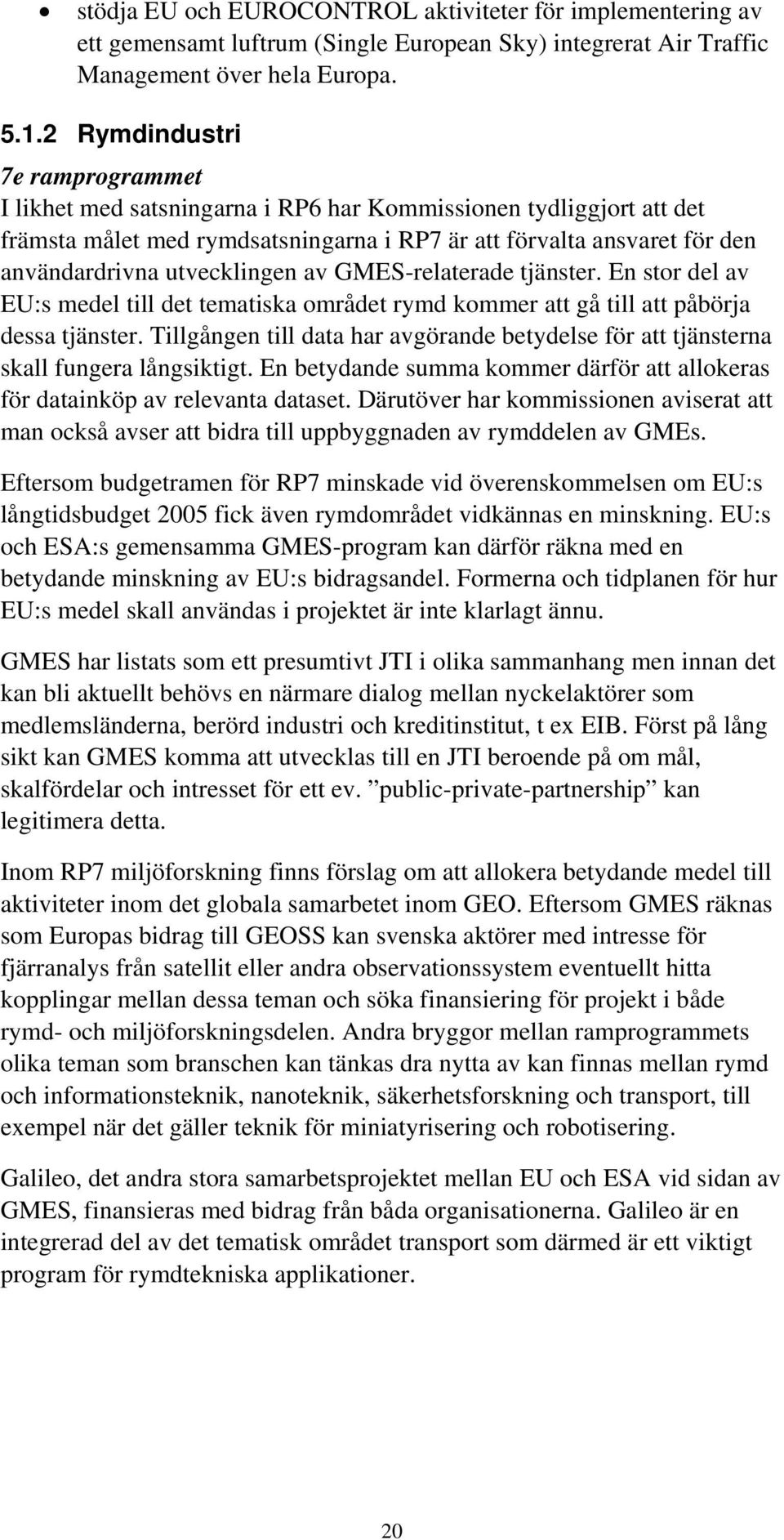 utvecklingen av GMES-relaterade tjänster. En stor del av EU:s medel till det tematiska området rymd kommer att gå till att påbörja dessa tjänster.