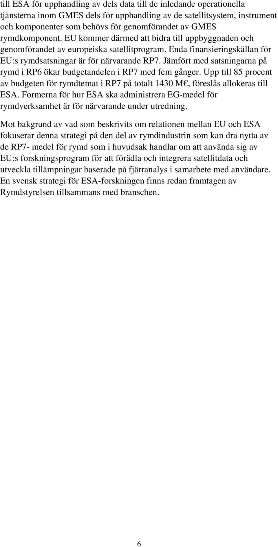 Jämfört med satsningarna på rymd i RP6 ökar budgetandelen i RP7 med fem gånger. Upp till 85 procent av budgeten för rymdtemat i RP7 på totalt 1430 M, föreslås allokeras till ESA.