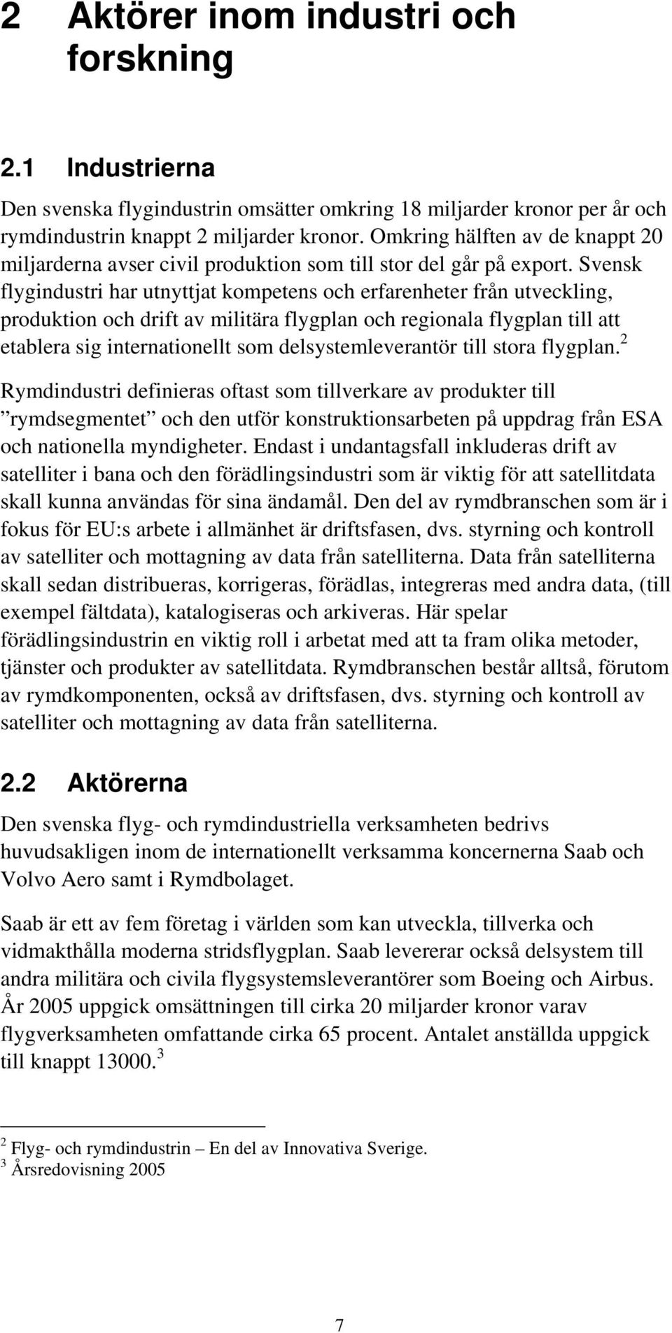 Svensk flygindustri har utnyttjat kompetens och erfarenheter från utveckling, produktion och drift av militära flygplan och regionala flygplan till att etablera sig internationellt som