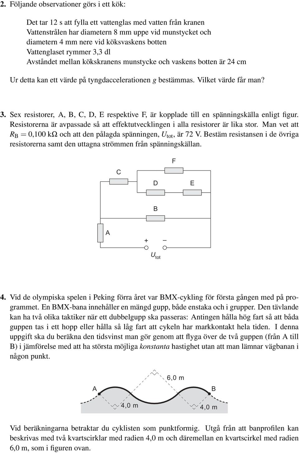 Resistorerna är avpassade så att effektutvecklingen i alla resistorer är lika stor. Man vet att R B = 0,100 kω och att den pålagda spänningen, U tot, är 72 V.