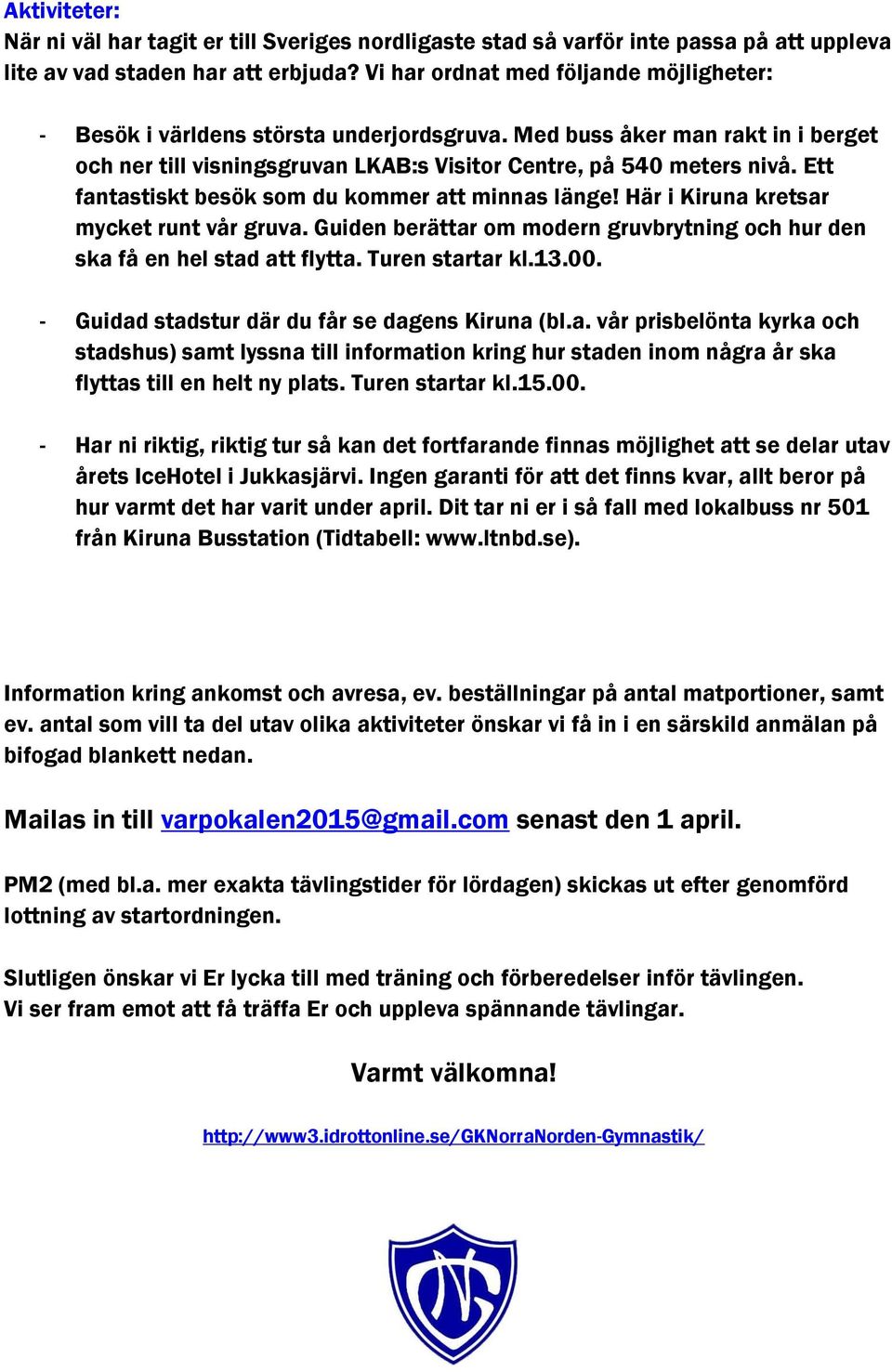 Ett fantastiskt besök som du kommer att minnas länge! Här i Kiruna kretsar mycket runt vår gruva. Guiden berättar om modern gruvbrytning och hur den ska få en hel stad att flytta. Turen startar kl.13.