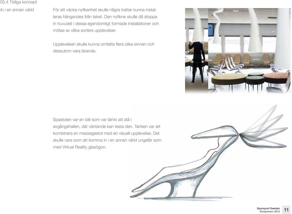 Upplevelsen skulle kunna omfatta flera olika sinnen och dessutom vara lärande.