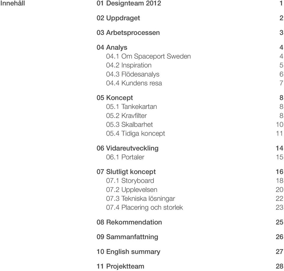 4 Tidiga koncept 11 06 Vidareutveckling 14 06.1 Portaler 15 07 Slutligt koncept 16 07.1 Storyboard 18 07.