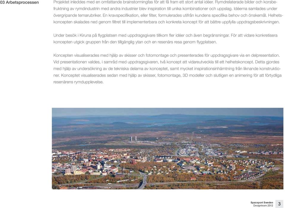 En kravspecifikation, eller filter, formulerades utifrån kundens specifika behov och önskemål.