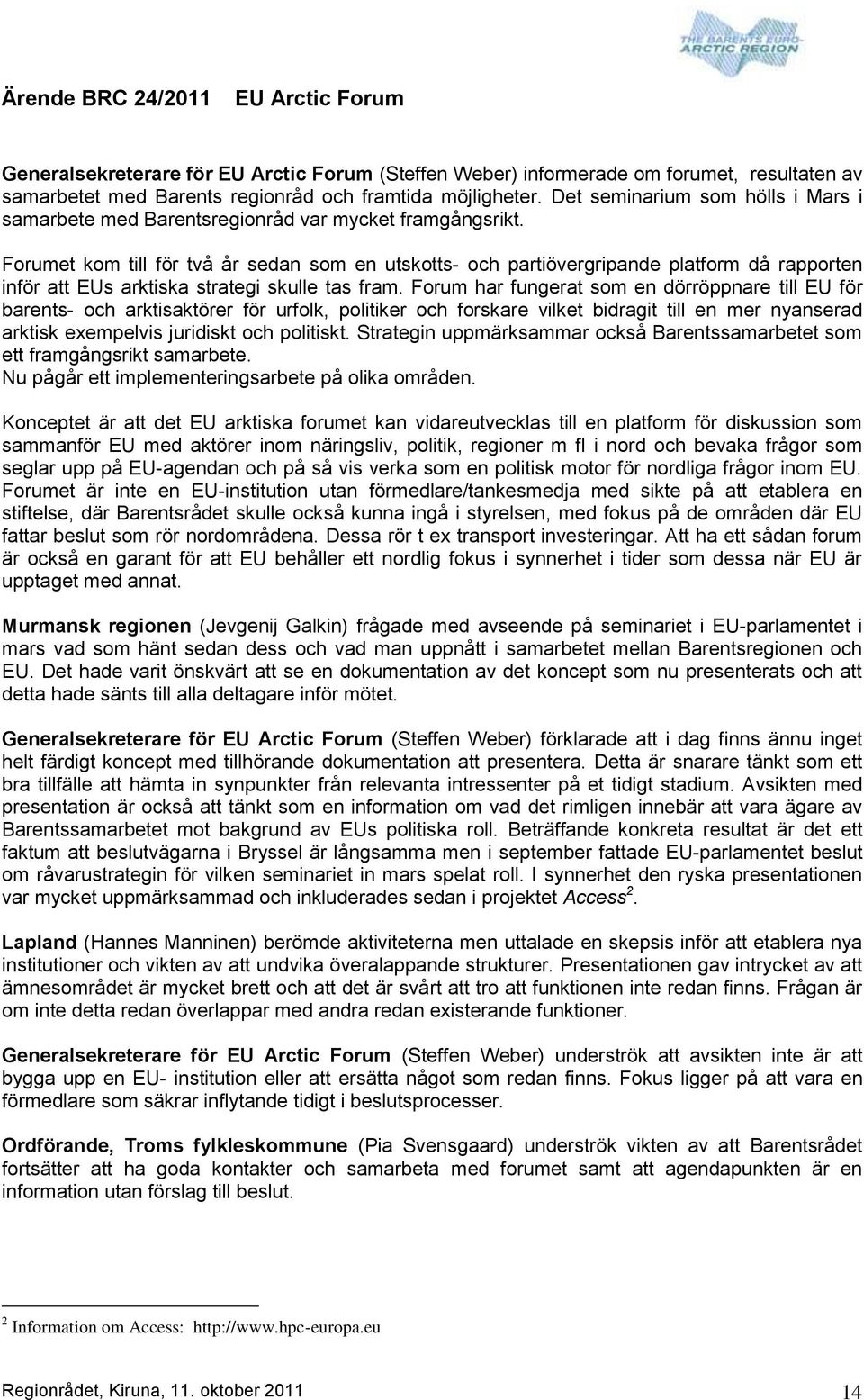 Forumet kom till för två år sedan som en utskotts- och partiövergripande platform då rapporten inför att EUs arktiska strategi skulle tas fram.